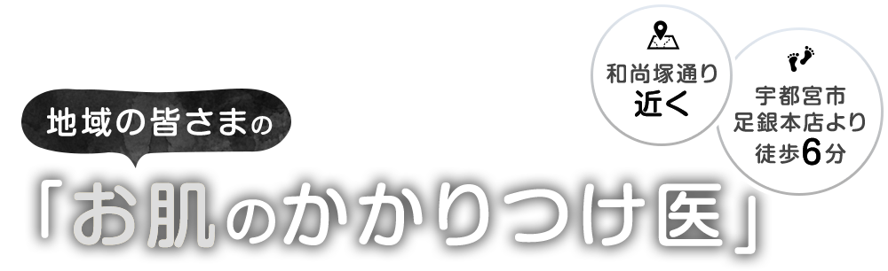 地域の皆さまの「お肌のかかりつけ医」宇都宮市／足銀本店より徒歩6分、和尚塚通り近く